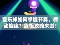 音樂球如何掌握節(jié)奏，舞動旋律？終極攻略來啦！