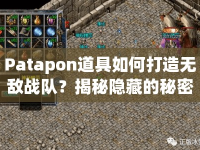 Patapon道具如何打造無敵戰(zhàn)隊(duì)？揭秘隱藏的秘密武器！