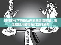 網(wǎng)絡(luò)時代下的隱私邊界與道德考量，露全胸照片的曝光引發(fā)的思考