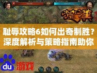 恥辱攻略6如何出奇制勝？深度解析與策略指南助你輕松過關！