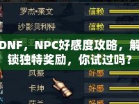 DNF，NPC好感度攻略，解鎖獨(dú)特獎(jiǎng)勵(lì)，你試過(guò)嗎？