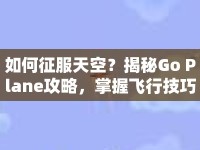 如何征服天空？揭秘Go Plane攻略，掌握飛行技巧！