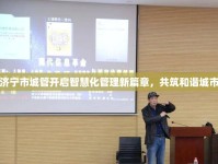 濟(jì)寧市城管開啟智慧化管理新篇章，共筑和諧城市