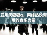 五月天狠狠g，網(wǎng)絡(luò)熱議背后的音樂力量