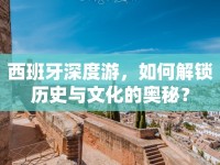 西班牙深度游，如何解鎖歷史與文化的奧秘？
