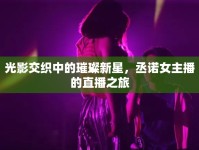 光影交織中的璀璨新星，丞諾女主播的直播之旅