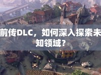 前傳DLC，如何深入探索未知領(lǐng)域？