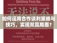如何運(yùn)用合作談判策略與技巧，實(shí)現(xiàn)雙贏局面？