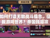 如何打造無敵戰(zhàn)斗組合，征服游戲世界？帝國陣容攻略來襲！