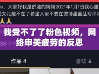 我受不了了粉色視頻，網(wǎng)絡(luò)審美疲勞的反思