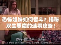 恐怖姐妹如何智斗？揭秘雙生惡魔的迷霧攻略！