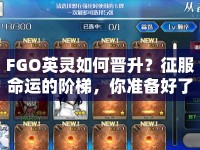 FGO英靈如何晉升？征服命運(yùn)的階梯，你準(zhǔn)備好了嗎？