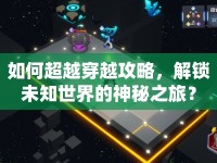 如何超越穿越攻略，解鎖未知世界的神秘之旅？