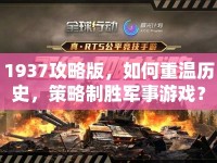 1937攻略版，如何重溫歷史，策略制勝軍事游戲？