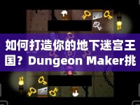 如何打造你的地下迷宮王國(guó)？Dungeon Maker挑戰(zhàn)攻略來(lái)啦！