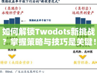 如何解鎖Twodots新挑戰(zhàn)？掌握策略與技巧是關鍵！