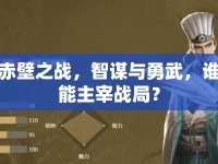赤壁之戰(zhàn)，智謀與勇武，誰能主宰戰(zhàn)局？