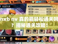 nxb nv 真的能輕松通關(guān)嗎？揭秘通關(guān)攻略！