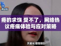 疼的求饒 受不了，網(wǎng)絡(luò)熱議疼痛體驗(yàn)與應(yīng)對(duì)策略