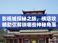 影視城探秘之旅，橫店攻略助你解鎖哪些神秘角落？