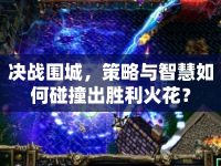 決戰(zhàn)圍城，策略與智慧如何碰撞出勝利火花？