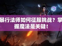 暴行法師如何征服挑戰(zhàn)？掌握魔法是關鍵！