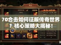 70合擊如何征服傳奇世界？核心策略大揭秘！