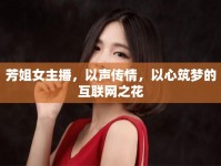 芳姐女主播，以聲傳情，以心筑夢的互聯(lián)網(wǎng)之花