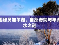 揭秘貝加爾湖，自然奇觀與年流水之謎