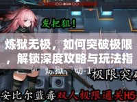 煉獄無(wú)極，如何突破極限，解鎖深度攻略與玩法指南？