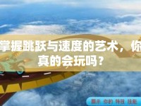 掌握跳躍與速度的藝術(shù)，你真的會(huì)玩嗎？