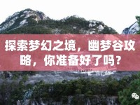 探索夢幻之境，幽夢谷攻略，你準(zhǔn)備好了嗎？