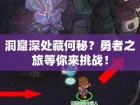 洞窟深處藏何秘？勇者之旅等你來挑戰(zhàn)！