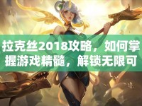 拉克絲2018攻略，如何掌握游戲精髓，解鎖無(wú)限可能？