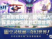 蘭斯劇情攻略，如何深入探索這個(gè)深邃的幻想世界？