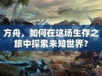 方舟，如何在這場(chǎng)生存之旅中探索未知世界？