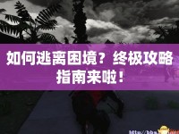如何逃離困境？終極攻略指南來(lái)啦！