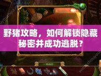 野豬攻略，如何解鎖隱藏秘密并成功逃脫？