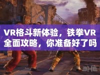 VR格斗新體驗，鐵拳VR全面攻略，你準(zhǔn)備好了嗎？