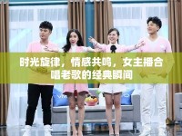 時光旋律，情感共鳴，女主播合唱老歌的經(jīng)典瞬間