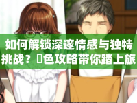 如何解鎖深邃情感與獨(dú)特挑戰(zhàn)？姉色攻略帶你踏上旅程！