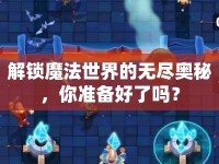 解鎖魔法世界的無盡奧秘，你準(zhǔn)備好了嗎？