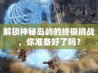解鎖神秘島嶼的終極挑戰(zhàn)，你準(zhǔn)備好了嗎？