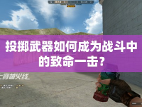 投擲武器如何成為戰(zhàn)斗中的致命一擊？