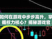 如何在游戲中步步高升，掌握權(quán)力核心？揭秘游戲官職攻略！