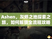 Ashen，灰燼之地探索之旅，如何解鎖全流程攻略？