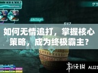 如何無情追打，掌握核心策略，成為終極霸主？