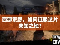 西部荒野，如何征服這片未知之地？
