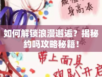 如何解鎖浪漫邂逅？揭秘約嗎攻略秘籍！