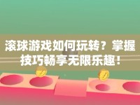 滾球游戲如何玩轉？掌握技巧暢享無限樂趣！